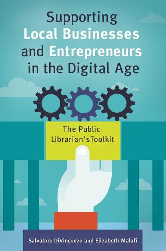 Cover image for Supporting Local Businesses and Entrepreneurs in the Digital Age: The Public Librarian's Toolkit