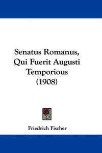 Cover image for Senatus Romanus, Qui Fuerit Augusti Temporious (1908)