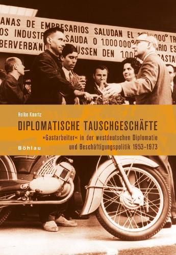 Cover image for Diplomatische Tauschgeschafte: Gastarbeiter' in Der Westdeutschen Diplomatie Und Beschaftigungspolitik 1953-1973