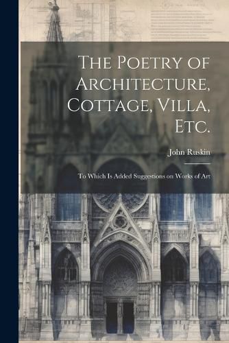 Cover image for The Poetry of Architecture, Cottage, Villa, etc.; to Which is Added Suggestions on Works of Art