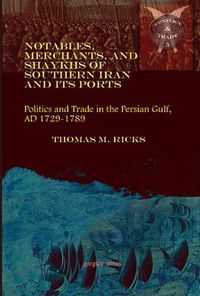 Cover image for Notables, Merchants, and Shaykhs of Southern Iran and Its Ports: Politics and Trade in the Persian Gulf, AD 1729-1789