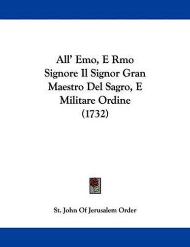 Cover image for All' Emo, E Rmo Signore Il Signor Gran Maestro del Sagro, E Militare Ordine (1732)