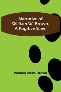 Cover image for Narrative of William W. Brown, a Fugitive Slave