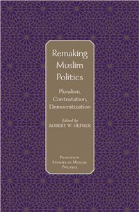 Cover image for Remaking Muslim Politics: Pluralism, Contestation, Democratization