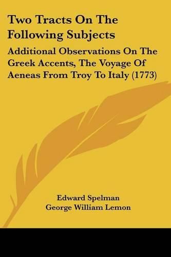 Two Tracts on the Following Subjects: Additional Observations on the Greek Accents, the Voyage of Aeneas from Troy to Italy (1773)