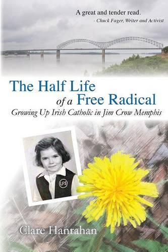 Cover image for The Half-Life of a Free Radical: Growing Up Irish Catholic in Jim Crow Memphis