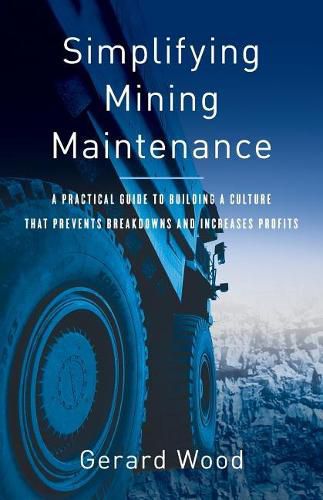 Cover image for Simplifying Mining Maintenance: A Practical Guide to Building a Culture that Prevents Breakdowns and Increases Profits