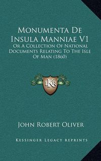 Cover image for Monumenta de Insula Manniae V1: Or a Collection of National Documents Relating to the Isle of Man (1860)