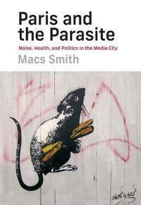 Cover image for Paris and the Parasite: Noise, Health, and Politics in the Media City