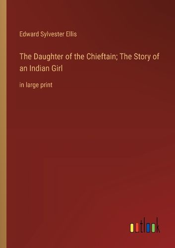 Cover image for The Daughter of the Chieftain; The Story of an Indian Girl