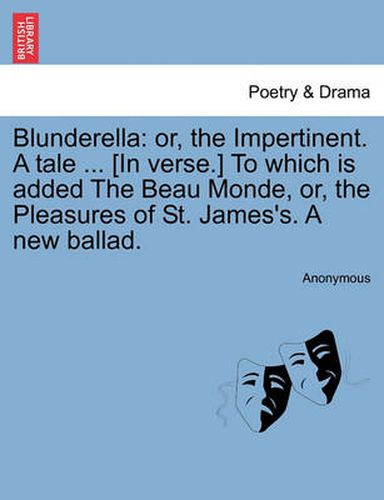 Cover image for Blunderella: Or, the Impertinent. a Tale ... [in Verse.] to Which Is Added the Beau Monde, Or, the Pleasures of St. James's. a New Ballad.