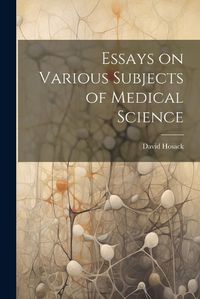 Cover image for Essays on Various Subjects of Medical Science