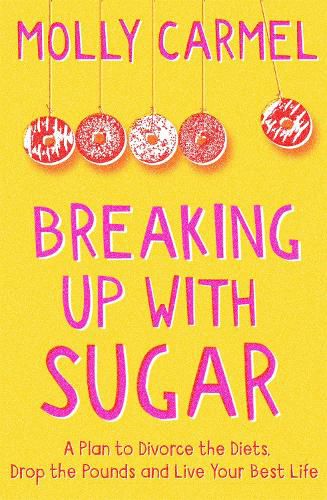 Cover image for Breaking Up With Sugar: A Plan to Divorce the Diets, Drop the Pounds and Live Your Best Life