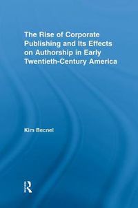 Cover image for The Rise of Corporate Publishing and Its Effects on Authorship in Early Twentieth Century America