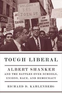 Cover image for Tough Liberal: Albert Shanker and the Battles Over Schools, Unions, Race, and Democracy