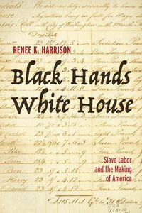 Cover image for Black Hands, White House: Slave Labor and the Making of America