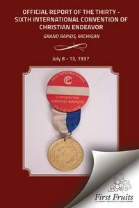 Cover image for Official Report of the Thirty - Sixth International Convention of Christian Endeavor: Grand Rapids, Michigan July 8 - 13, 1937