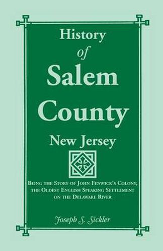 Cover image for History of Salem County, New Jersey: Being the Story of John Fenwick's Colony, the Oldest English Speaking Settlement on the Delaware River