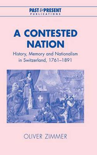 Cover image for A Contested Nation: History, Memory and Nationalism in Switzerland, 1761-1891