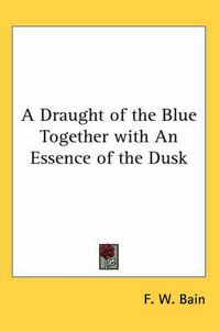 Cover image for A Draught of the Blue Together with An Essence of the Dusk