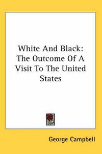 Cover image for White And Black: The Outcome Of A Visit To The United States