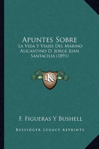 Apuntes Sobre: La Vida y Viajes del Marino Alicantino D. Jorge Juan Santacilia (1891)