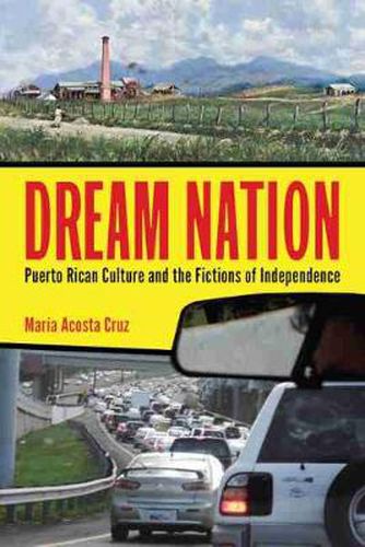 Cover image for Dream Nation: Puerto Rican Culture and the Fictions of Independence