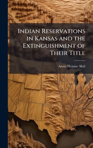 Cover image for Indian Reservations in Kansas and the Extinguishment of Their Title
