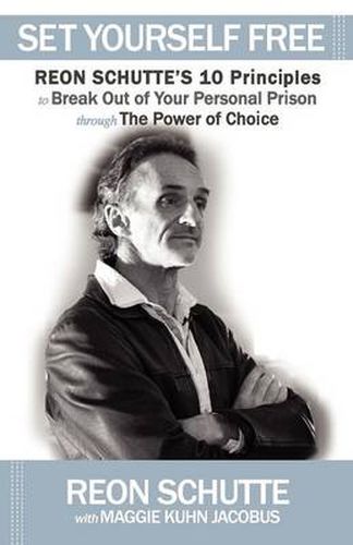 Cover image for Set Yourself Free: Reon Schutte's 10 Principles to Break Out of Your Personal Prison through The Power of Choice