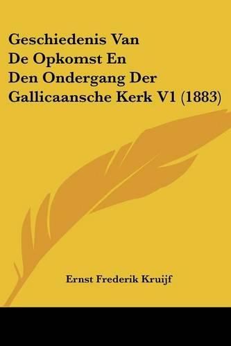Cover image for Geschiedenis Van de Opkomst En Den Ondergang Der Gallicaansche Kerk V1 (1883)