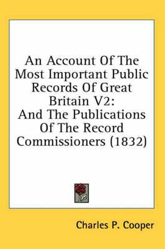 Cover image for An Account of the Most Important Public Records of Great Britain V2: And the Publications of the Record Commissioners (1832)