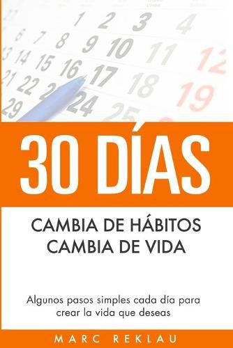 Cover image for 30 Dias - Cambia de habitos, cambia de vida: Algunos pasos simples cada dia para crear la vida que deseas