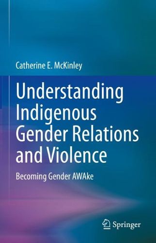Cover image for Understanding Indigenous Gender Relations and Violence Against Indigenous Women: Becoming Gender AWAke