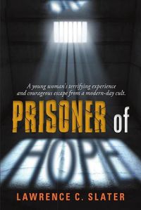 Cover image for Prisoner of Hope: A Young Woman's Terrifying Experience and Courageous Escape from a Modern-Day Cult