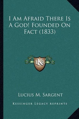 Cover image for I Am Afraid There Is a God! Founded on Fact (1833)