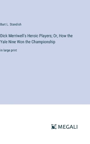 Dick Merriwell's Heroic Players; Or, How the Yale Nine Won the Championship