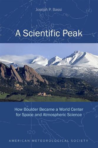 Cover image for A Scientific Peak - How Boulder Became a World Center for Space and Atmospheric Science