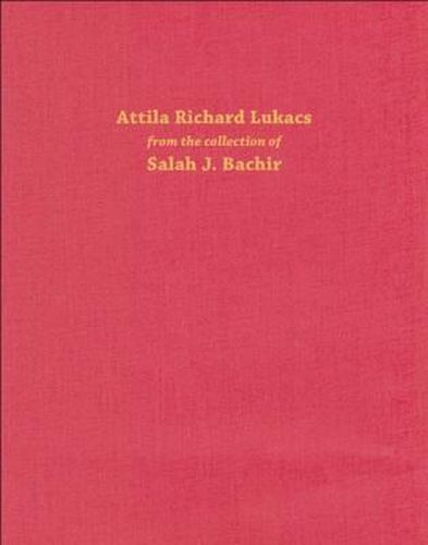 Cover image for Attila Richard Lukacs: From the Collection of Salah J. Bachir