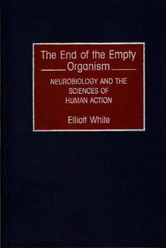 The End of the Empty Organism: Neurobiology and the Sciences of Human Action