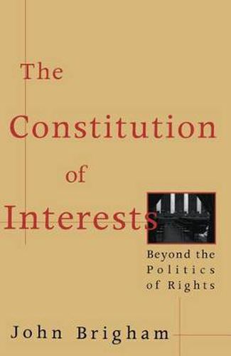 Cover image for The Constitution of Interests: Beyond the Politics of Rights