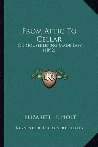 Cover image for From Attic to Cellar: Or Housekeeping Made Easy (1892)