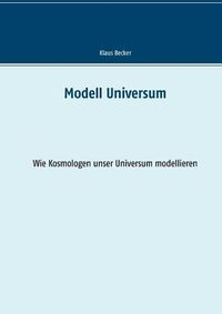 Cover image for Modell Universum: Wie Kosmologen unser Universum modellieren