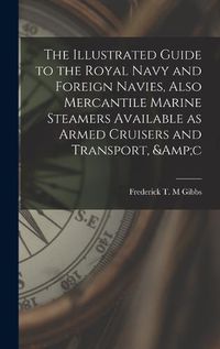 Cover image for The Illustrated Guide to the Royal Navy and Foreign Navies, Also Mercantile Marine Steamers Available as Armed Cruisers and Transport, &c