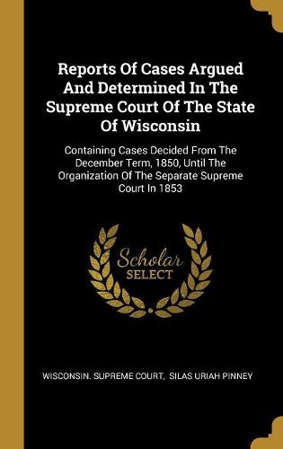 Cover image for Reports Of Cases Argued And Determined In The Supreme Court Of The State Of Wisconsin