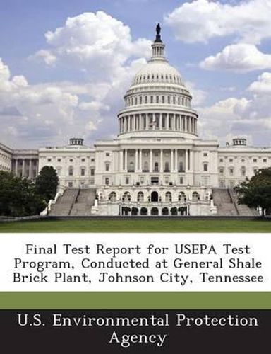 Cover image for Final Test Report for Usepa Test Program, Conducted at General Shale Brick Plant, Johnson City, Tennessee