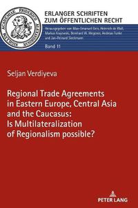 Cover image for The Regional Trade Agreements in the Eastern Europe, Central Asia and the Caucasus: Is multilateralization of regionalism possible?