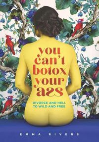Cover image for You Can't Botox Your Ass: Divorce and Hell to Wild and Free