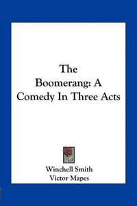 Cover image for The Boomerang: A Comedy in Three Acts