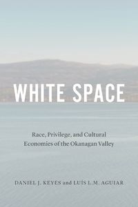 Cover image for White Space: Race, Privilege, and Cultural Economies of the Okanagan Valley