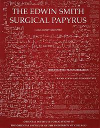 Cover image for Edwin Smith Surgical Papyrus. Volume 1: Hieroglyphic Transliteration, Translation, and Commentary; Volume 2: Facsimile Plates and Line for Line Hieroglyphic Transliteration